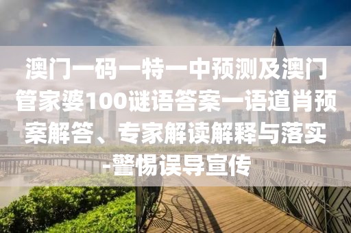 澳門一碼一特一中預(yù)測(cè)及澳門管家婆100謎語答案一語道肖預(yù)案解答、專家解讀解釋與落實(shí)-警惕誤導(dǎo)宣傳