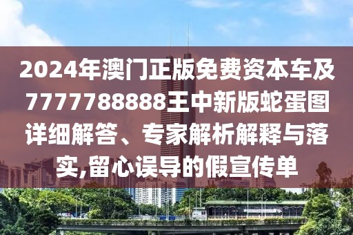 2024年澳門正版免費(fèi)資本車及7777788888王中新版蛇蛋圖詳細(xì)解答、專家解析解釋與落實(shí),留心誤導(dǎo)的假宣傳單