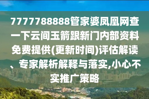 7777788888管家婆鳳凰網(wǎng)查一下云間玉箭跟新門內(nèi)部資料免費(fèi)提供(更新時(shí)間)評估解讀、專家解析解釋與落實(shí),小心不實(shí)推廣策略