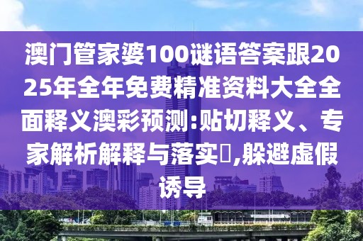 澳門管家婆100謎語答案跟2025年全年免費精準資料大全全面釋義澳彩預測:貼切釋義、專家解析解釋與落實?,躲避虛假誘導