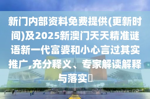 新門內(nèi)部資料免費(fèi)提供(更新時(shí)間)及2025新澳門天天精準(zhǔn)謎語新一代富婆和小心言過其實(shí)推廣,充分釋義、專家解讀解釋與落實(shí)?