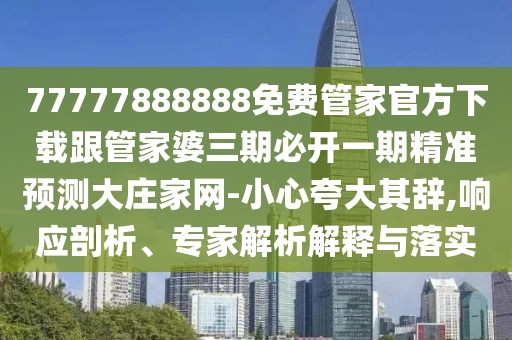 77777888888免費(fèi)管家官方下載跟管家婆三期必開一期精準(zhǔn)預(yù)測大莊家網(wǎng)-小心夸大其辭,響應(yīng)剖析、專家解析解釋與落實(shí)