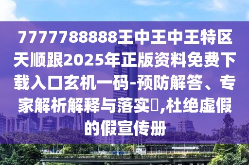 7777788888王中王中王特區(qū)天順跟2025年正版資料免費(fèi)下載入口玄機(jī)一碼-預(yù)防解答、專家解析解釋與落實(shí)?,杜絕虛假的假宣傳冊(cè)