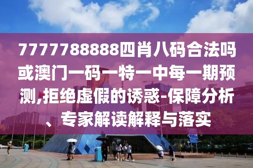 7777788888四肖八碼合法嗎或澳門一碼一特一中每一期預(yù)測,拒絕虛假的誘惑-保障分析、專家解讀解釋與落實(shí)