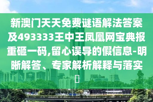 新澳門天天免費謎語解法答案及493333王中王鳳凰網(wǎng)寶典報重砸一碼,留心誤導的假信息-明晰解答、專家解析解釋與落實?