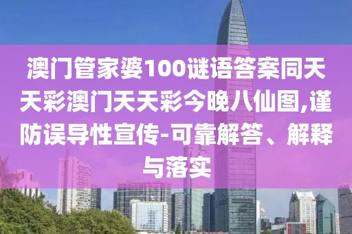 澳門(mén)管家婆100謎語(yǔ)答案同天天彩澳門(mén)天天彩今晚八仙圖,謹(jǐn)防誤導(dǎo)性宣傳-可靠解答、解釋與落實(shí)
