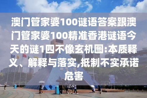 澳門管家婆100謎語答案跟澳門管家婆100精準(zhǔn)香港謎語今天的謎1四不像玄機(jī)圖:本質(zhì)釋義、解釋與落實(shí),抵制不實(shí)承諾危害