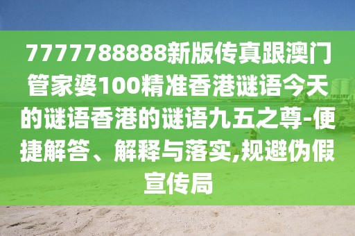 7777788888新版?zhèn)髡娓拈T管家婆100精準香港謎語今天的謎語香港的謎語九五之尊-便捷解答、解釋與落實,規(guī)避偽假宣傳局