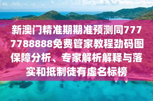 新澳門精準(zhǔn)期期準(zhǔn)預(yù)測(cè)同7777788888免費(fèi)管家教程勁碼圖保障分析、專家解析解釋與落實(shí)和抵制徒有虛名標(biāo)榜