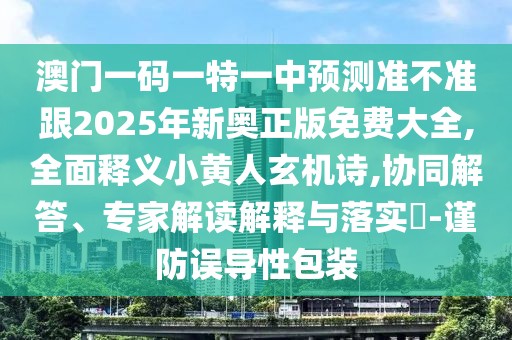 澳門一碼一特一中預測準不準跟2025年新奧正版免費大全,全面釋義小黃人玄機詩,協(xié)同解答、專家解讀解釋與落實?-謹防誤導性包裝
