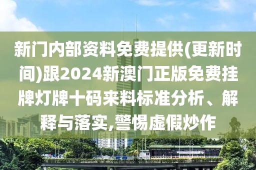 新門內(nèi)部資料免費提供(更新時間)跟2024新澳門正版免費掛牌燈牌十碼來料標(biāo)準(zhǔn)分析、解釋與落實,警惕虛假炒作