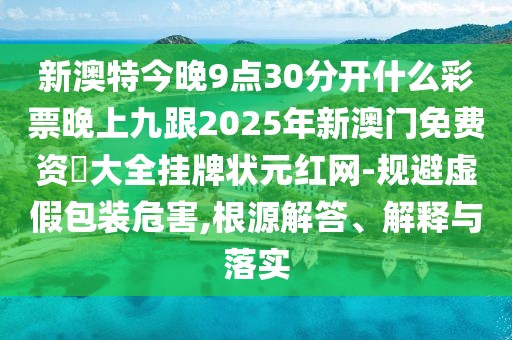 新澳特今晚9點(diǎn)30分開什么彩票晚上九跟2025年新澳門免費(fèi)資枓大全掛牌狀元紅網(wǎng)-規(guī)避虛假包裝危害,根源解答、解釋與落實(shí)