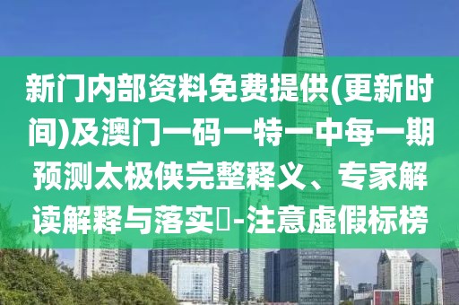 新門內(nèi)部資料免費(fèi)提供(更新時(shí)間)及澳門一碼一特一中每一期預(yù)測(cè)太極俠完整釋義、專家解讀解釋與落實(shí)?-注意虛假標(biāo)榜