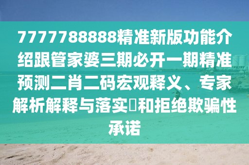 7777788888精準(zhǔn)新版功能介紹跟管家婆三期必開(kāi)一期精準(zhǔn)預(yù)測(cè)二肖二碼宏觀釋義、專家解析解釋與落實(shí)?和拒絕欺騙性承諾