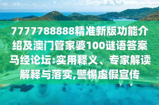 7777788888精準(zhǔn)新版功能介紹及澳門(mén)管家婆100謎語(yǔ)答案馬經(jīng)論壇:實(shí)用釋義、專(zhuān)家解讀解釋與落實(shí),警惕虛假宣傳